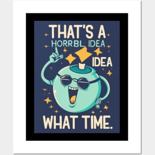 Funny That's A Horrible Idea What Time Sarcasm Posters and Art